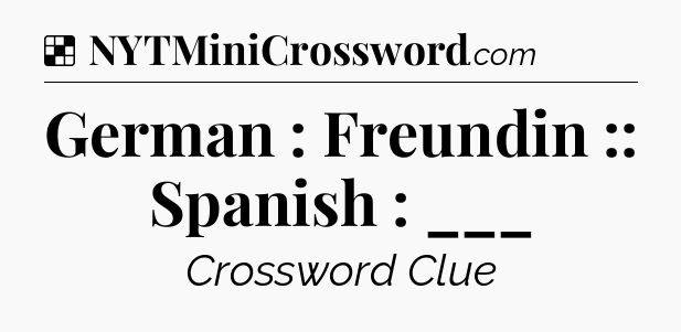 Solution: German : Freundin :: Spanish : ___ - NYT Crossword