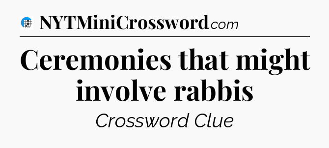 Ceremonies that might involve rabbis Crossword Clue