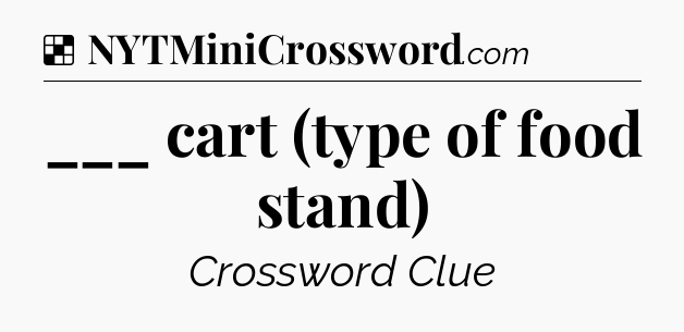 Solution: ___ cart (type of food stand) - NYT Crossword