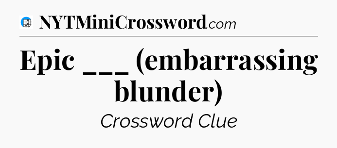 Epic ___ (embarrassing blunder) Crossword Clue
