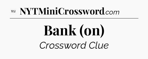 Bank (on) - WSJ Crossword