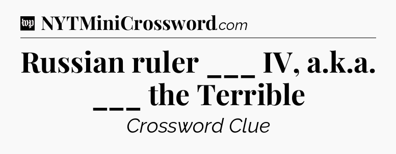 Russian ruler ___ IV, a.k.a. ___ the Terrible Crossword Clue