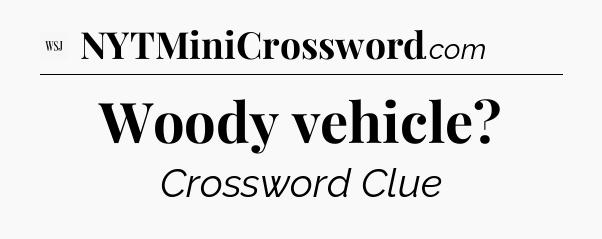 Woody vehicle - WSJ Crossword