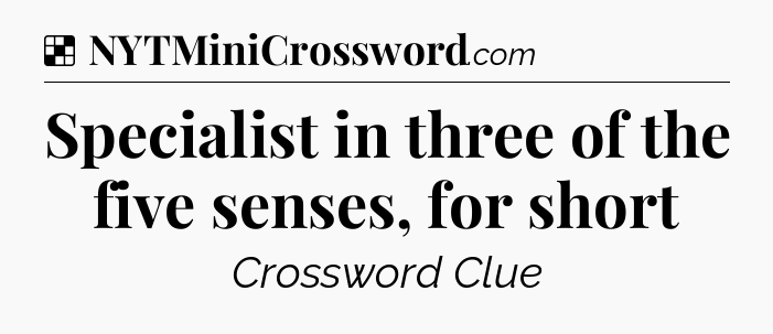 Solution: Specialist in three of the five senses, for short - NYT Crossword