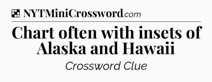 Solution: Chart often with insets of Alaska and Hawaii - NYT Crossword