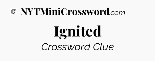 Ignited Crossword Clue