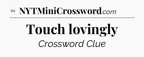 Touch lovingly - WSJ Crossword