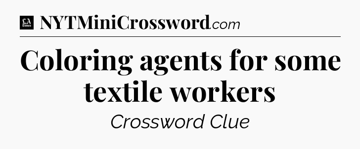 Coloring agents for some textile workers - LA Times Crossword