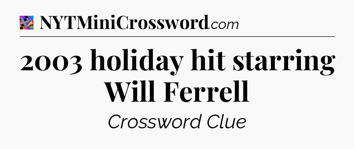 2003 holiday hit starring Will Ferrell Crossword Clue