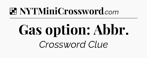 Solution: Gas option: Abbr - NYT Crossword