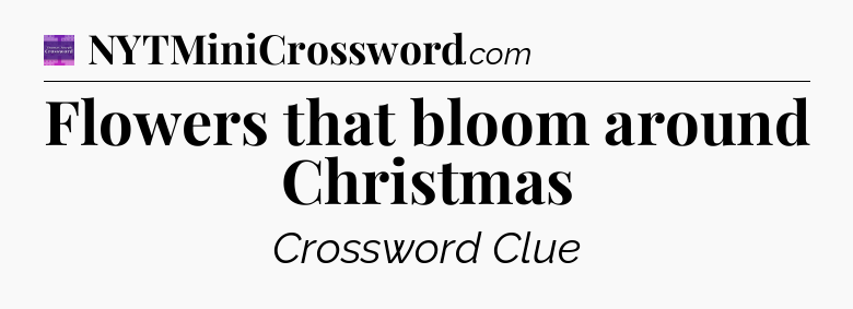 Flowers that bloom around Christmas - Thomas Joseph Crossword