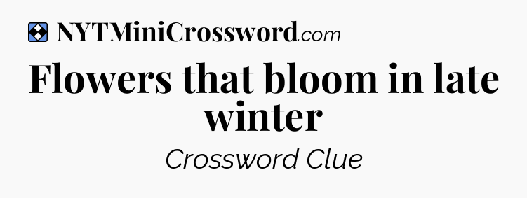 Solution: Flowers that bloom in late winter - NYT Mini Crossword