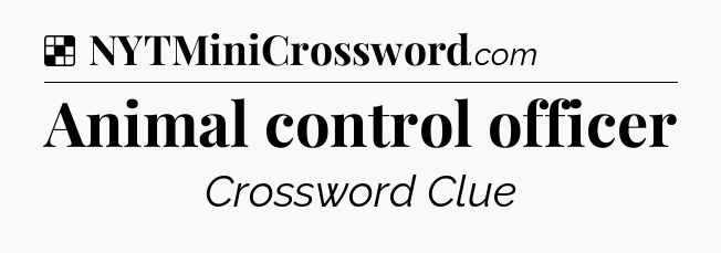 Solution: Animal control officer - NYT Crossword