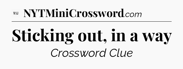 Sticking out, in a way - WSJ Crossword