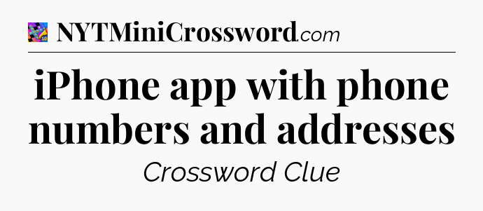 iPhone app with phone numbers and addresses Crossword Clue
