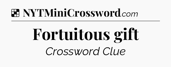 Fortuitous gift NYT Crossword