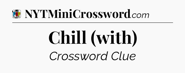 Chill (with) Crossword Clue