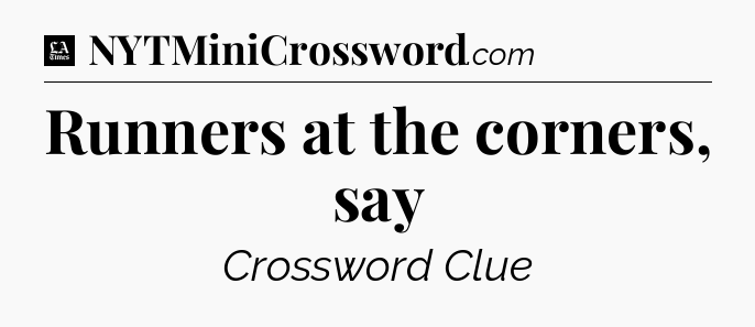 Runners at the corners, say - LA Times Crossword