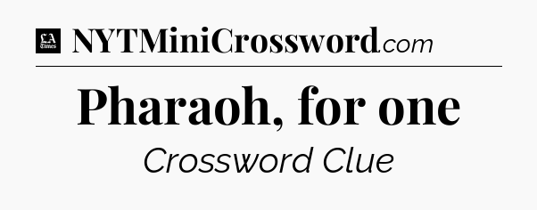 Pharaoh, for one - LA Times Crossword