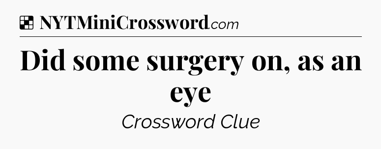 Solution: Did some surgery on, as an eye - NYT Crossword