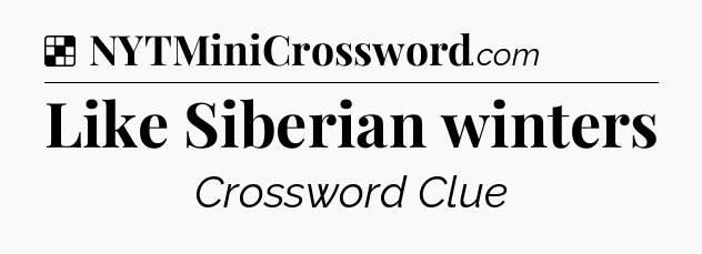 Solution: Like Siberian winters - NYT Crossword
