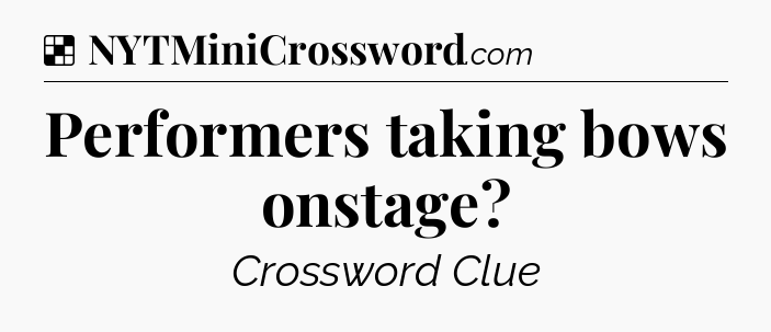 Solution: Performers taking bows onstage - NYT Crossword