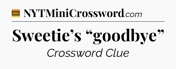 Sweetie’s “goodbye” - Eugene Sheffer Crossword