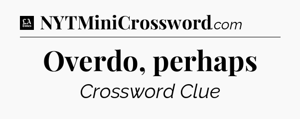 Overdo, perhaps - LA Times Crossword