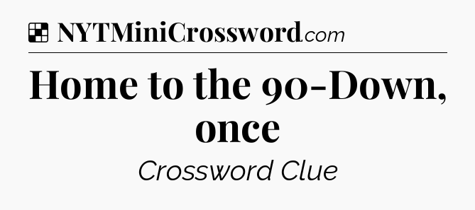 Solution: Home to the 90-Down, once - NYT Crossword