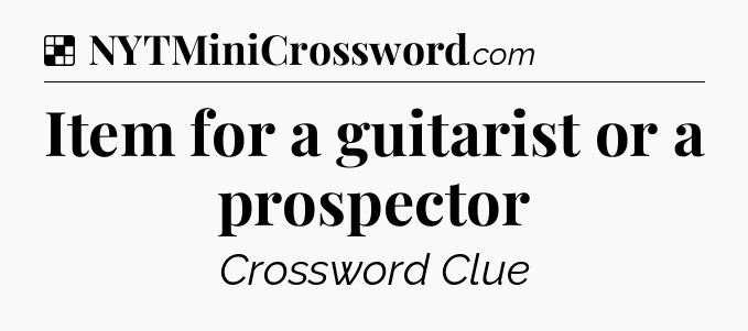 Solution: Item for a guitarist or a prospector - NYT Crossword