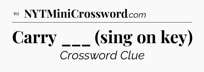 Carry ___ (sing on key) - WSJ Crossword