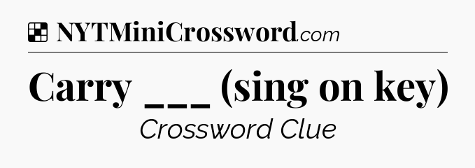 Solution: Carry ___ (sing on key) - NYT Crossword