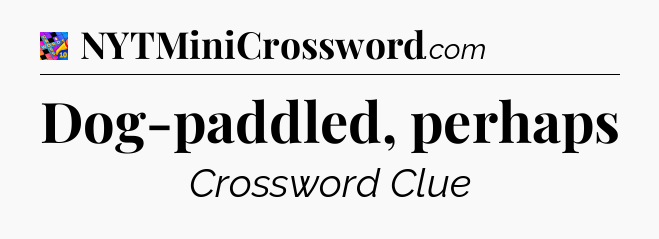 Dog-paddled, perhaps Crossword Clue