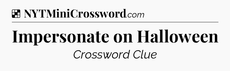Solution: Impersonate on Halloween - NYT Crossword