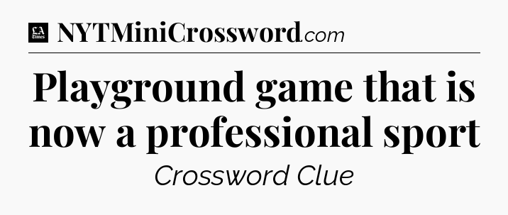 Playground game that is now a professional sport - LA Times Crossword