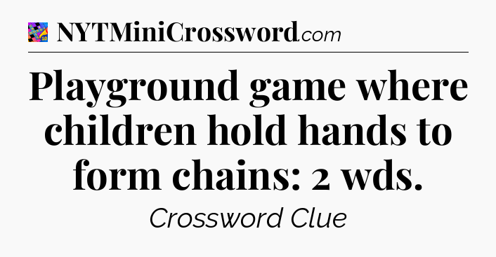 Playground game where children hold hands to form chains: 2 wds Crossword Clue