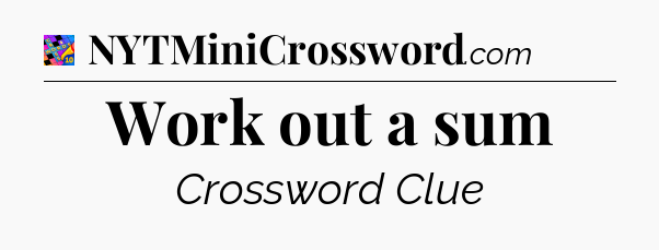 Work out a sum Crossword Clue
