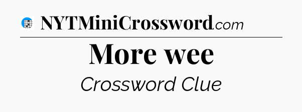 More wee Crossword Clue