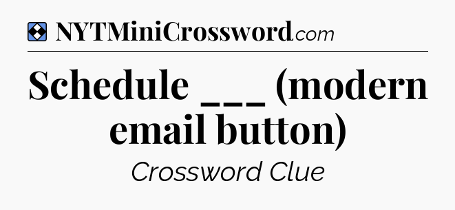 Solution: Schedule ___ (modern email button) - NYT Mini Crossword