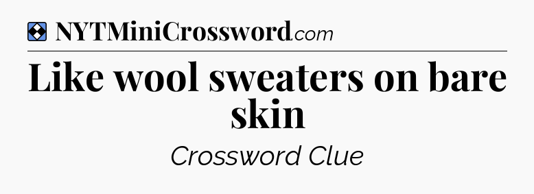 Solution: Like wool sweaters on bare skin - NYT Mini Crossword