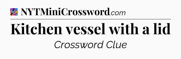 Kitchen vessel with a lid Crossword Clue