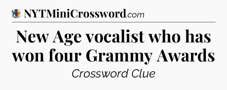 New Age vocalist who has won four Grammy Awards Crossword Clue