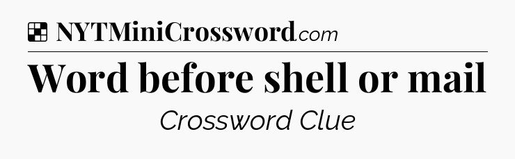 Solution: Word before shell or mail - NYT Crossword