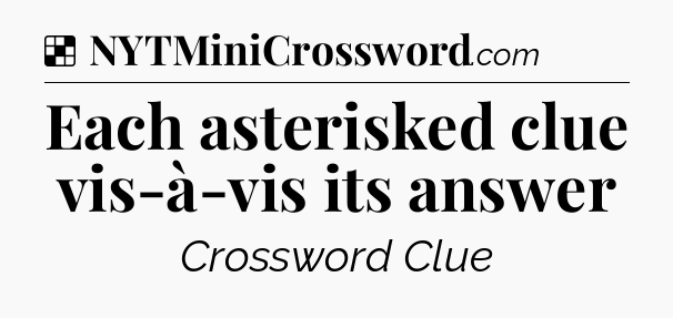Solution: Each asterisked clue vis-à-vis its answer - NYT Crossword