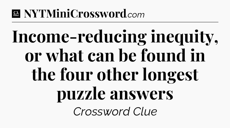 Income-reducing inequity, or what can be found in the four other longest puzzle answers - LA Times Crossword