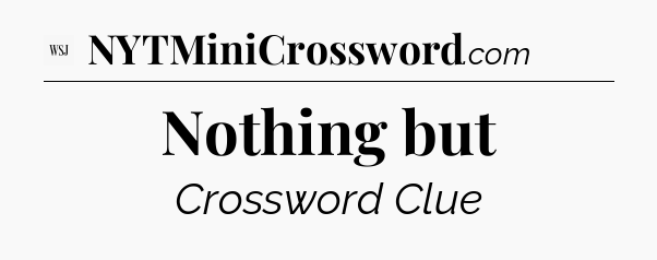 Nothing but - WSJ Crossword