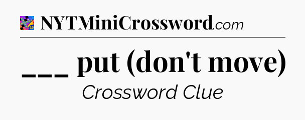 ___ put (don't move) Crossword Clue