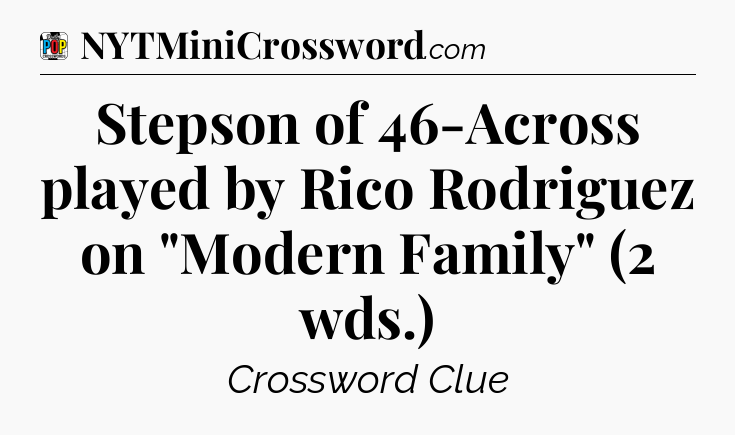 Stepson of 46-Across played by Rico Rodriguez on 