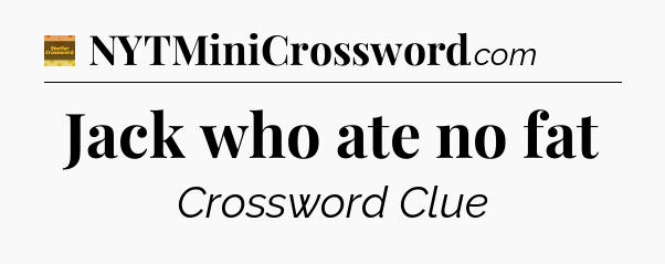 Jack who ate no fat - Eugene Sheffer Crossword