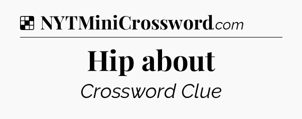 Solution: Hip about - NYT Crossword